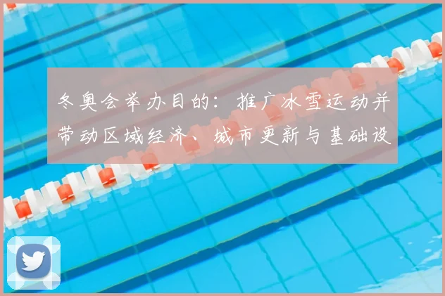 冬奥会举办目的：推广冰雪运动并带动区域经济、城市更新与基础设施改善