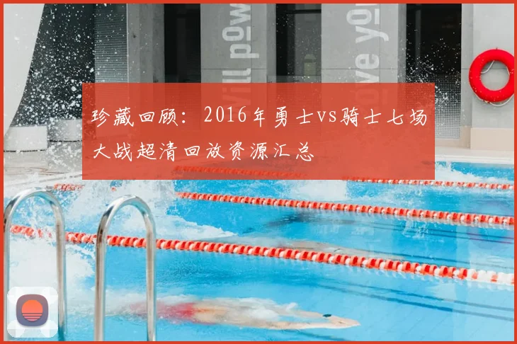 珍藏回顾:2016年勇士vs骑士七场大战超清回放资源汇总
