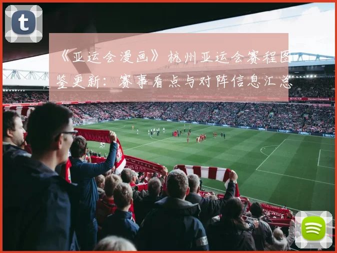 《亚运会漫画》杭州亚运会赛程图鉴更新：赛事看点与对阵信息汇总