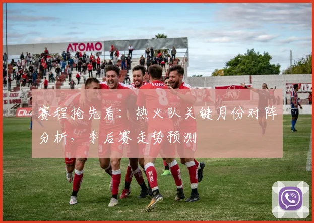 赛程抢先看：热火队关键月份对阵分析，季后赛走势预测