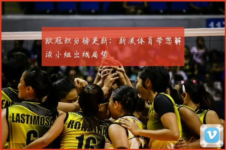 欧冠积分榜更新：新浪体育带您解读小组出线局势