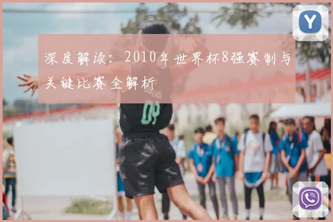 深度解读：2010年世界杯8强赛制与关键比赛全解析