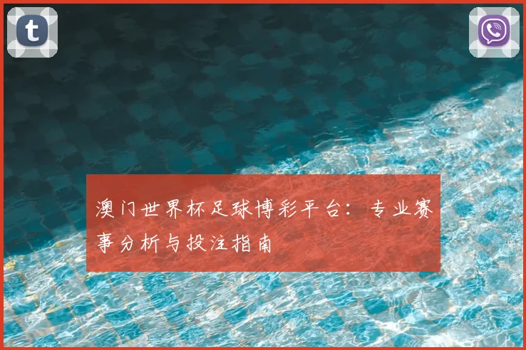 澳门世界杯足球博彩平台:专业赛事分析与投注指南